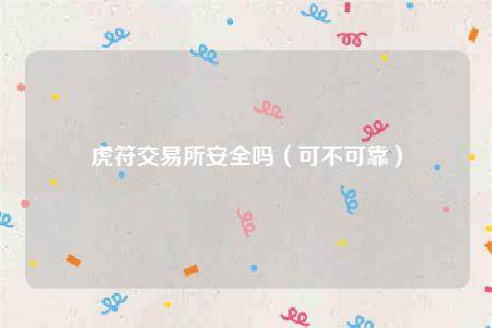 虎符交易所安全吗（可不可靠）-第1张图片-芝麻交易所下载