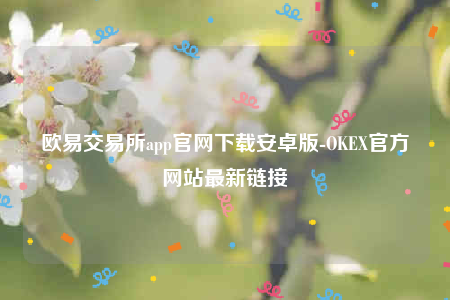 芝麻交易所app官方下载2022最新版-芝麻交易所交易所app官网下载安卓版-第1张图片-芝麻交易所下载