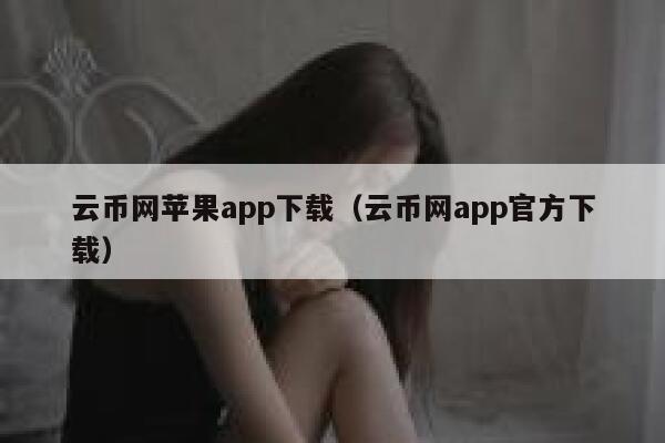 云币网苹果app下载（云币网app官方下载）-第1张图片-芝麻交易所下载