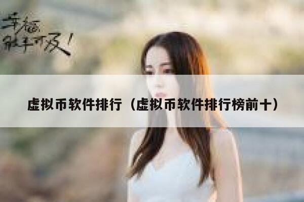 虚拟币软件排行（虚拟币软件排行榜前十）-第1张图片-芝麻交易所下载