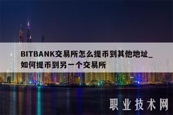 BITBANK交易所怎么提币到其他地址_如何提币到另一个交易所-第1张图片-芝麻交易所下载