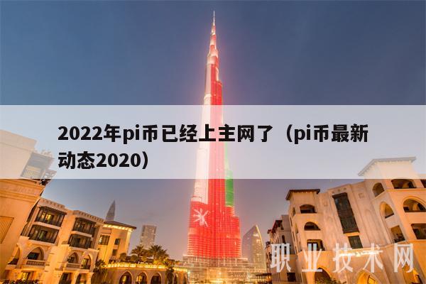 2022年pi币已经上主网了（pi币最新动态2020）-第1张图片-芝麻交易所下载