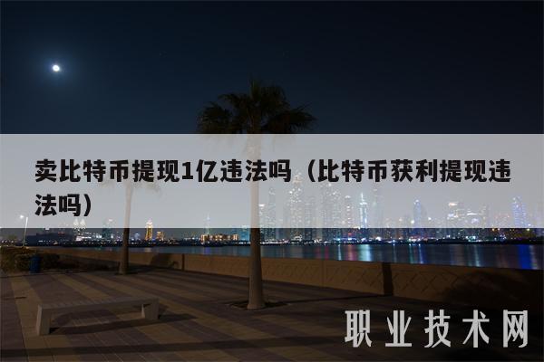 卖比特币提现1亿违法吗（比特币获利提现违法吗）-第1张图片-芝麻交易所下载