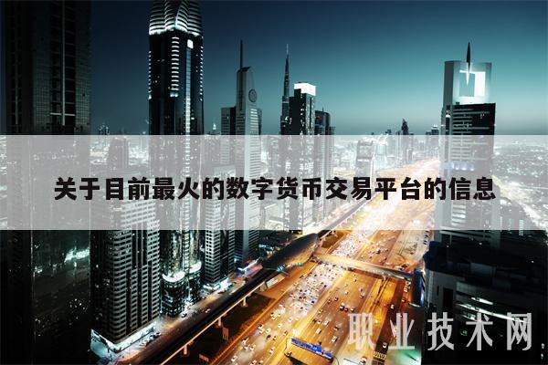 关于目前最火的数字货币交易平台的信息-第1张图片-芝麻交易所下载