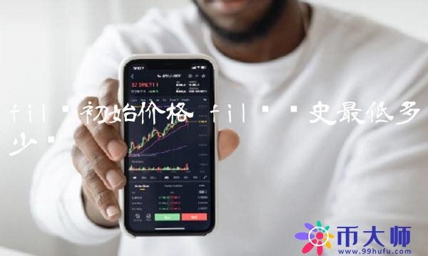 fil币历史最低多少钱-第1张图片-芝麻交易所下载