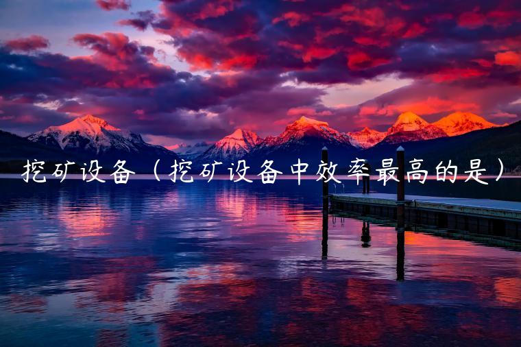 挖矿设备（挖矿设备中效率最高的是）-第1张图片-芝麻交易所下载