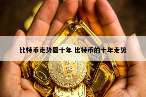 比特币十年涨了吗 比特币的十年走势如何-第1张图片-芝麻交易所下载