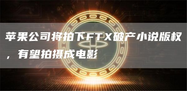 苹果公司将拍下FT破产小说版权，有望拍摄成电影-第1张图片-芝麻交易所下载