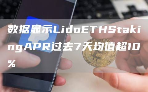 数据显示LidoETHStakingAPR过去7天均值超10%-第1张图片-芝麻交易所下载