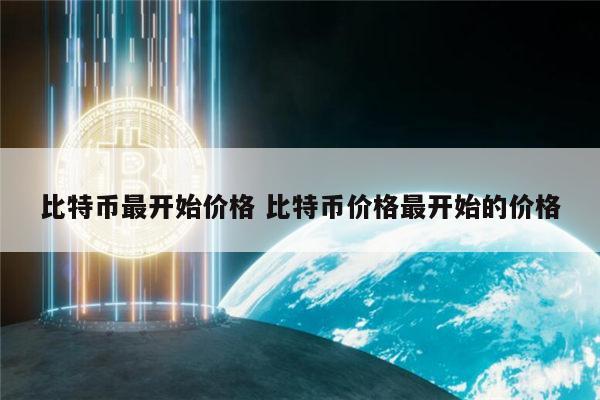 比特币最开始价多少钱一个 比特币现在价格-第1张图片-芝麻交易所下载