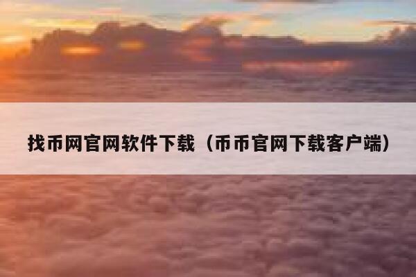 找币网官网软件下载（币币官网下载客户端）-第1张图片-芝麻交易所下载
