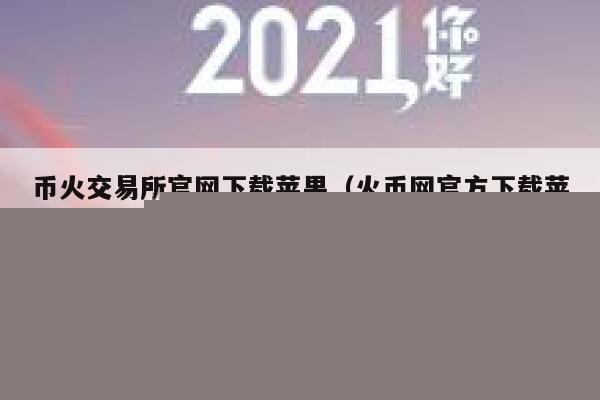 币火交易所官网下载苹果（火币网官方下载苹果版）-第1张图片-芝麻交易所下载
