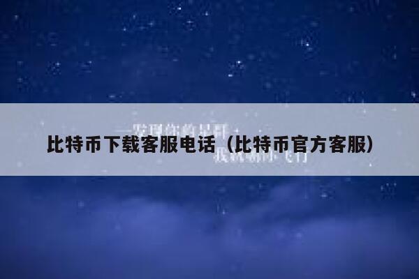 比特币下载客服电话（比特币官方客服）-第1张图片-芝麻交易所下载