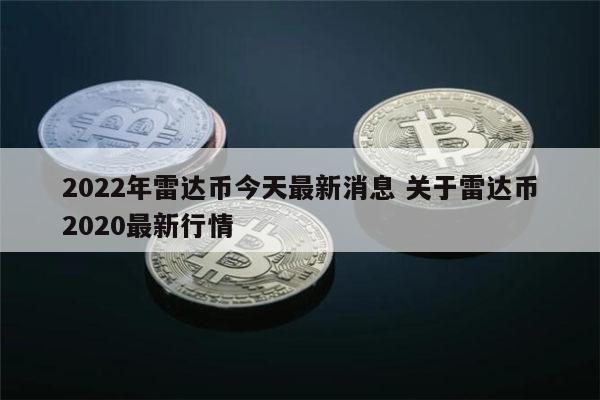 2022年雷达币什么时候开网 雷达币开网时间-第1张图片-芝麻交易所下载