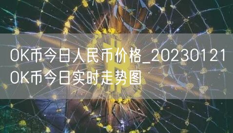 OK币今日人民币价格_20230121OK币今日实时走势图-第1张图片-芝麻交易所下载