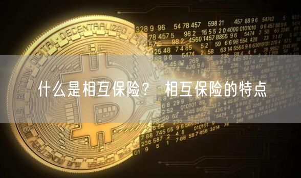 什么是相互保险？ 相互保险的特点-第1张图片-芝麻交易所下载