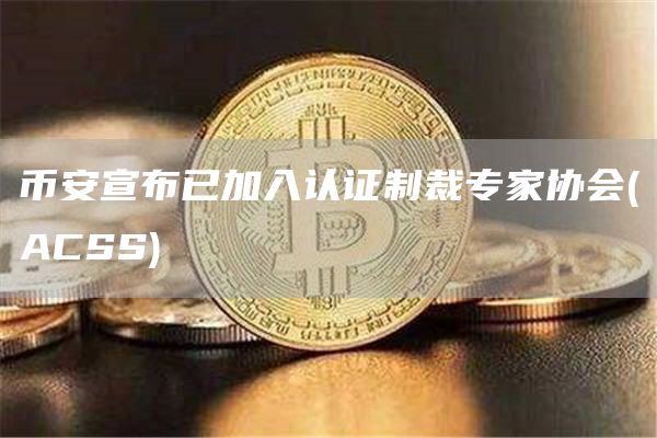 binance宣布已加入认证制裁专家协会(ACSS)-第1张图片-芝麻交易所下载