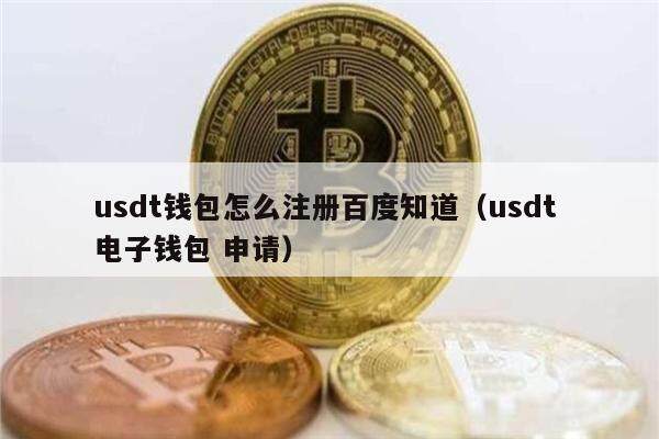 usdt钱包怎么注册百度知道（usdt 电子钱包 申请）-第1张图片-芝麻交易所下载