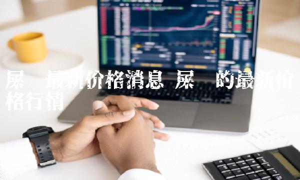 屎币最新价格消息 屎币的最新价格行情-第1张图片-芝麻交易所下载