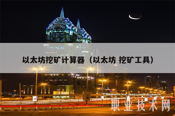 以太坊挖矿计算器（以太坊 挖矿工具-第1张图片-芝麻交易所下载