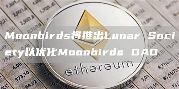 Moonbirds将推出Lunar Socibty以优化Moonbirds DAO-第1张图片-芝麻交易所下载