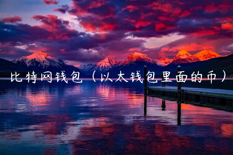 比特网钱包（以太钱包里面的币）-第1张图片-芝麻交易所下载
