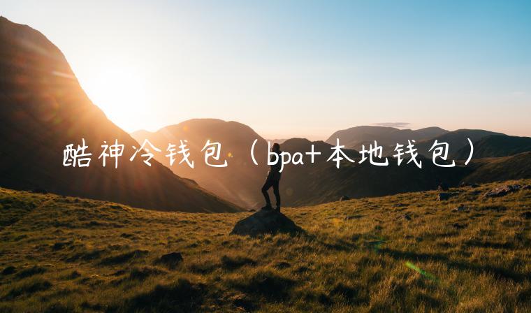 酷神冷钱包（bpa+本地钱包）-第1张图片-芝麻交易所下载