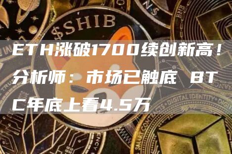 ETH涨破1700续创新高！分析师：市场已触底 BTC年底上看4.5万-第1张图片-芝麻交易所下载