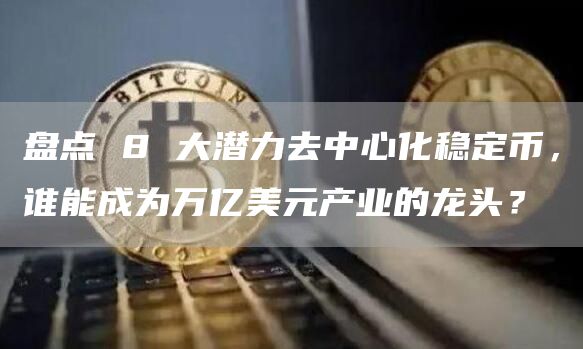 盘点 8 大潜力去中心化稳定币，谁能成为万亿美元产业的龙头？-第1张图片-芝麻交易所下载
