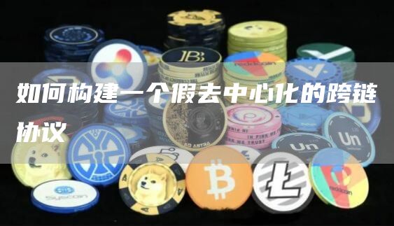 如何构建一个假去中心化的跨链协议-第1张图片-芝麻交易所下载