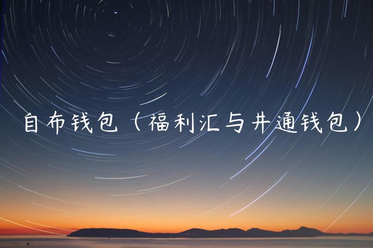 自布钱包（福利汇与井通钱包）-第1张图片-芝麻交易所下载