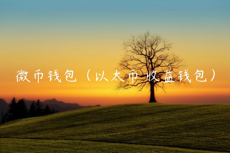 微币钱包（以太币 收益钱包）-第1张图片-芝麻交易所下载