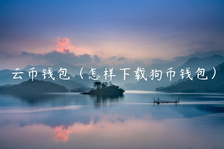 云币钱包（怎样下载狗币钱包）-第1张图片-芝麻交易所下载