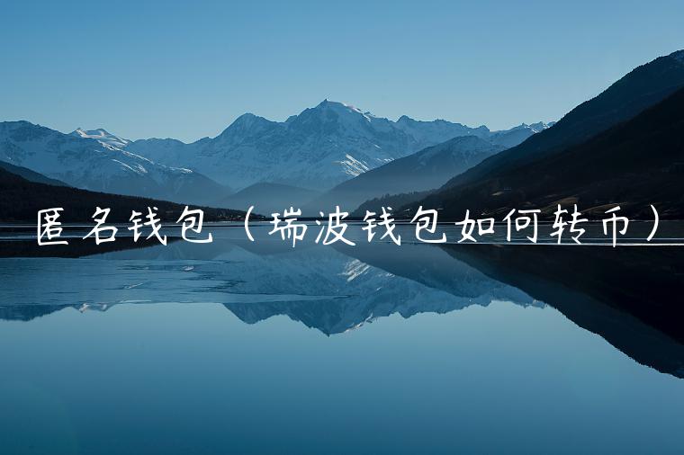 匿名钱包（瑞波钱包如何转币）-第1张图片-芝麻交易所下载