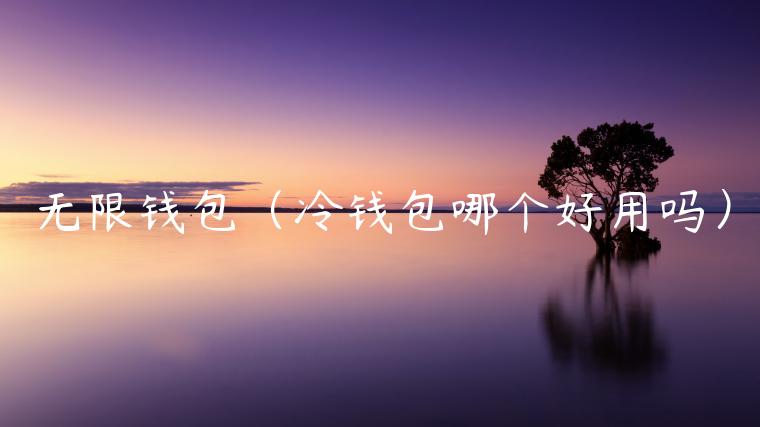 无限钱包（冷钱包哪个好用吗）-第1张图片-芝麻交易所下载