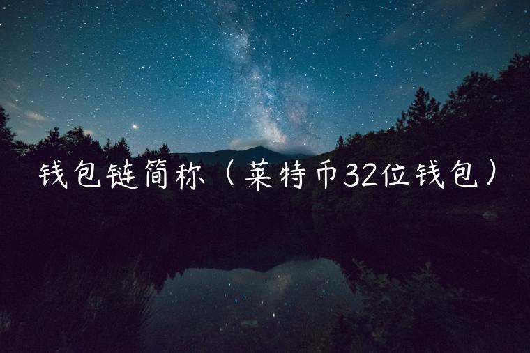 钱包链简称（莱特币32位钱包）-第1张图片-芝麻交易所下载