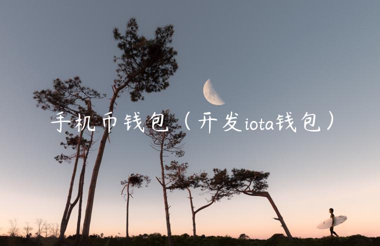 手机币钱包（开发iota钱包）-第1张图片-芝麻交易所下载