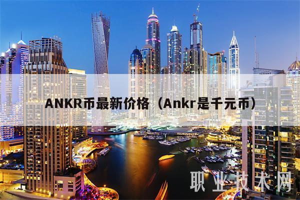 ANKR币最新价格（Ankr是千元币-第1张图片-芝麻交易所下载