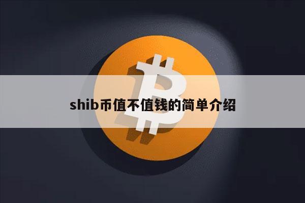 shib币值不值钱的简单介绍-第1张图片-芝麻交易所下载