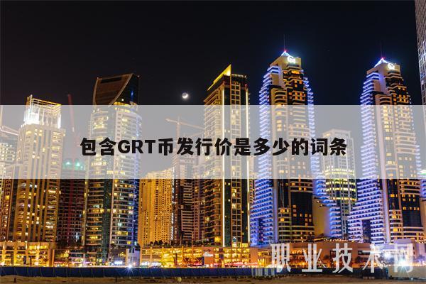 包含GRT币发行价是多少的词条-第1张图片-芝麻交易所下载