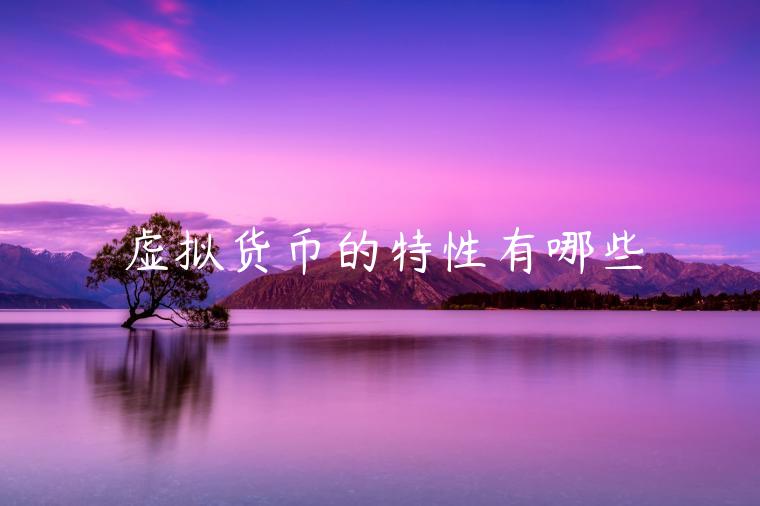 虚拟货币的特性有哪些-第1张图片-芝麻交易所下载