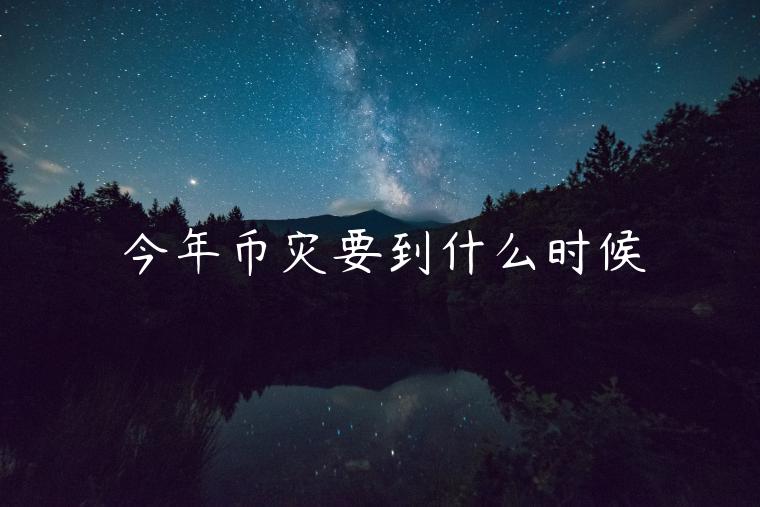 今年币灾要到什么时候-第1张图片-芝麻交易所下载