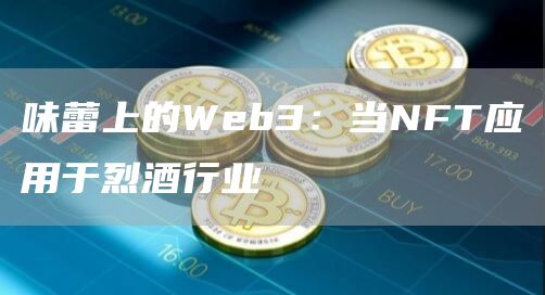 味蕾上的Web3：当NFT应用于烈酒行业-第1张图片-芝麻交易所下载