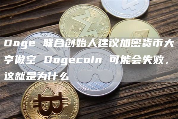 Doge 联合创始人建议加密货币大亨做空 Dogecoin 可能会失败，这就是为什么-第1张图片-芝麻交易所下载