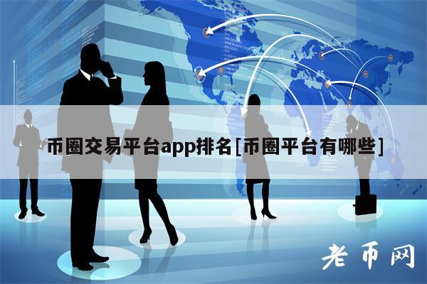 币圈交易平台app排名[币圈平台有哪些]-第1张图片-芝麻交易所下载