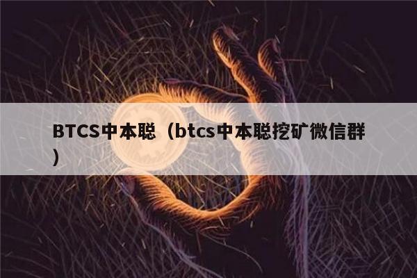 BTCS中本聪（btcs中本聪挖矿微信群）-第1张图片-芝麻交易所下载