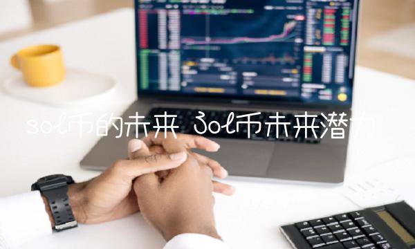 Sol币未来潜力-第1张图片-芝麻交易所下载