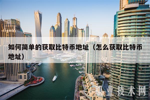如何简单的获取比特币地址（怎么获取比特币地址）-第1张图片-芝麻交易所下载