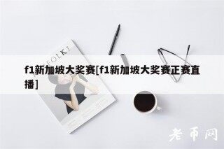 f1新加坡大奖赛[f1新加坡大奖赛正赛直播]