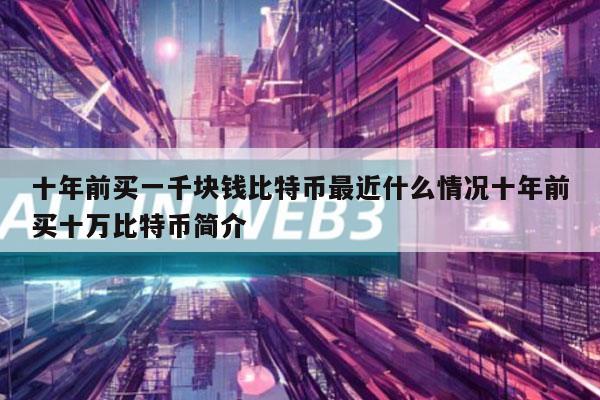十年前买一千块钱比特币最近什么情况十年前买十万比特币简介-第1张图片-芝麻交易所下载